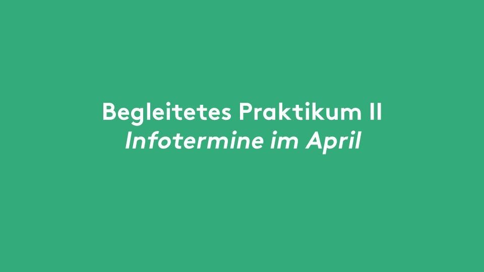 Weiße Schrift auf grünem Hintergrund: Begleitetes Praktikum II. Infotermine im April 